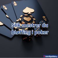 Hvordan bløffe i poker - Slik lurer du motstanderne rundt pokerbordet
