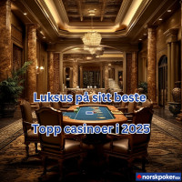 Luksus på sitt beste – Topp casinoer i 2025