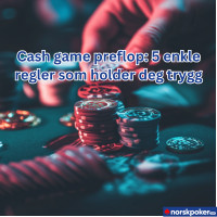 Cash game preflop: 5 enkle regler som holder deg trygg