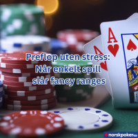 Stressfri preflop: Når enkelt spill slår fancy ranges